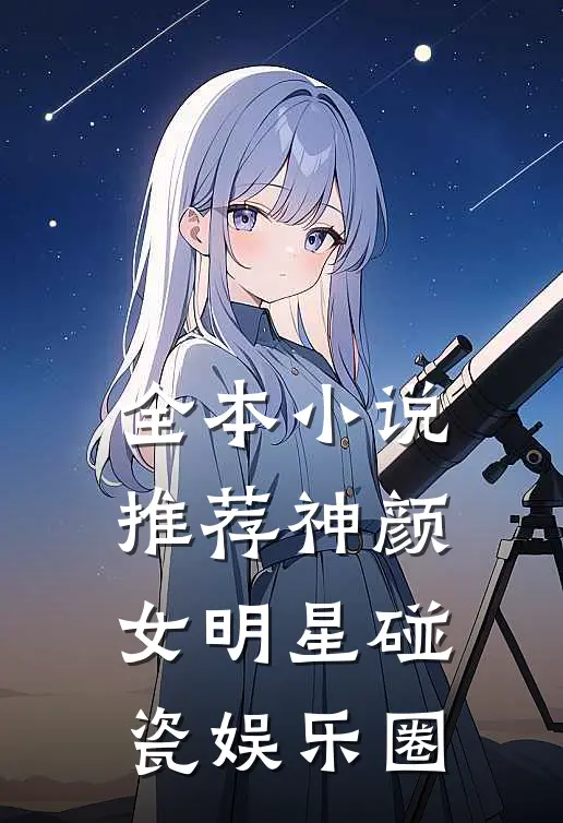 全本小说推荐神颜女明星碰瓷娱乐圈
