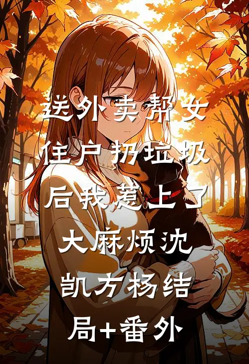 送外卖帮女住户扔垃圾后我惹上了大麻烦沈凯方杨结局+番外