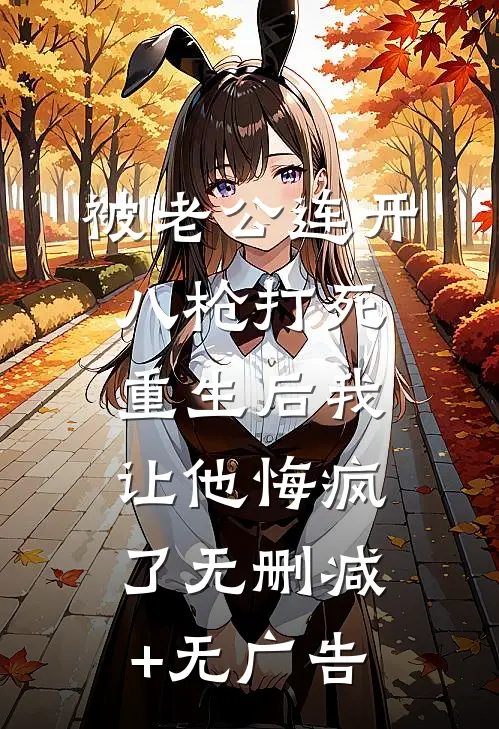 被老公连开八枪打死，重生后我让他悔疯了无删减+无广告