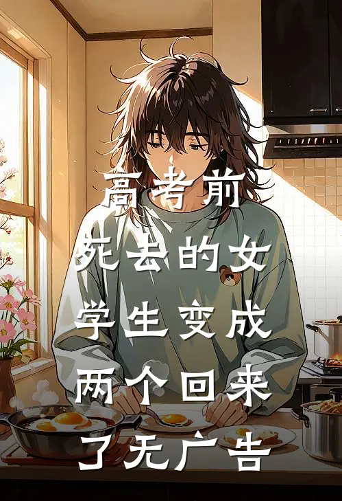高考前，死去的女学生变成两个回来了无广告