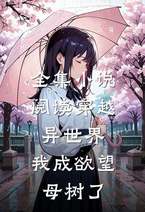 全集小说阅读穿越异世界：我成欲望母树了