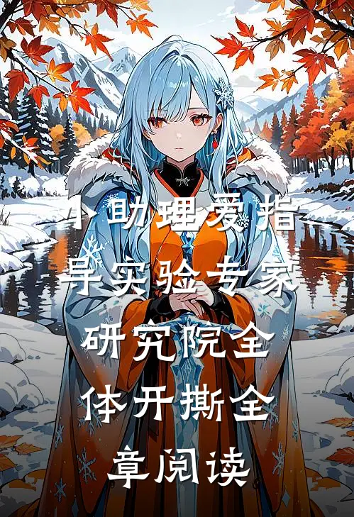 小助理爱指导实验专家，研究院全体开撕全章阅读
