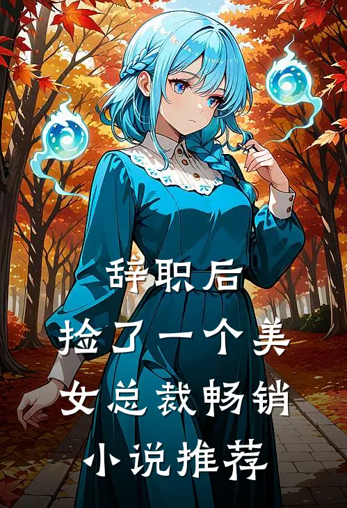 辞职后,捡了一个美女总裁畅销小说推荐