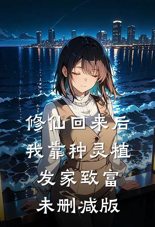 修仙回来后：我靠种灵植发家致富未删减版