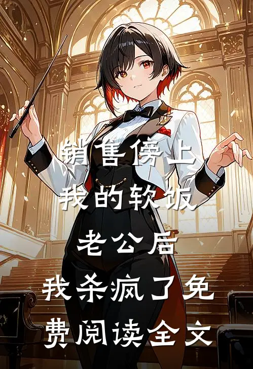 销售傍上我的软饭老公后，我杀疯了免费阅读全文