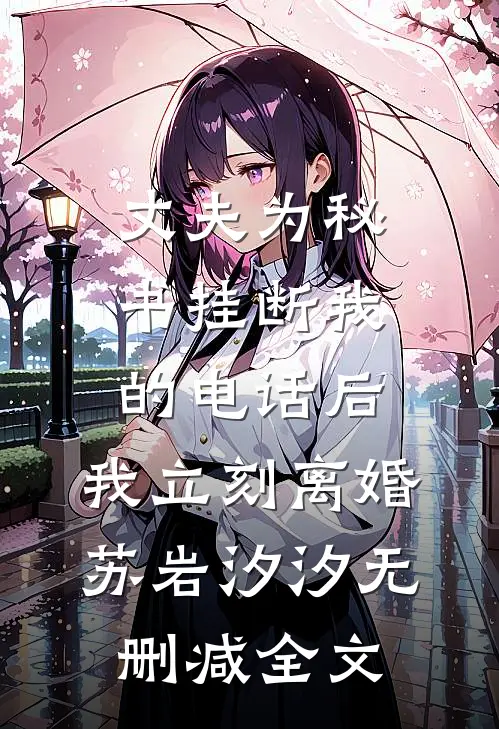丈夫为秘书挂断我的电话后，我立刻离婚苏岩汐汐无删减全文