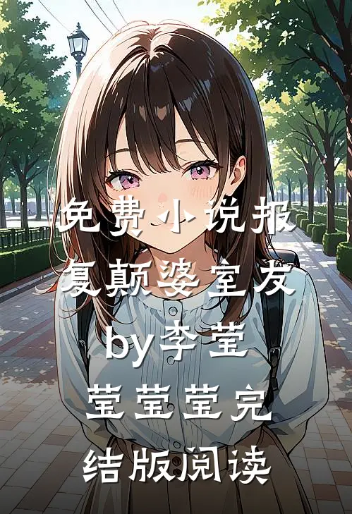 免费小说报复颠婆室友by李莹莹莹莹完结版阅读