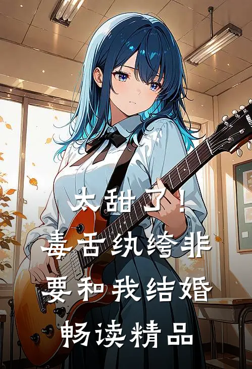 太甜了！毒舌纨绔非要和我结婚畅读精品