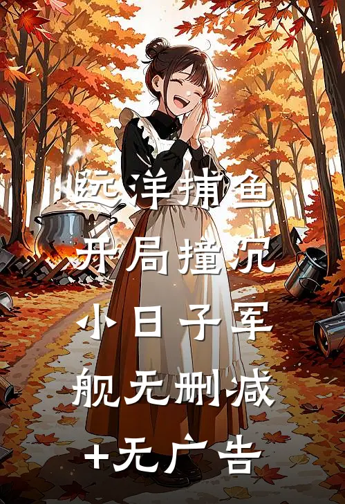 远洋捕鱼，开局撞沉小日子军舰无删减+无广告