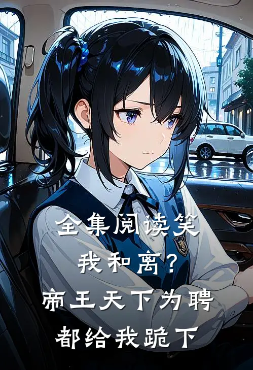 全集阅读笑我和离？帝王天下为聘都给我跪下