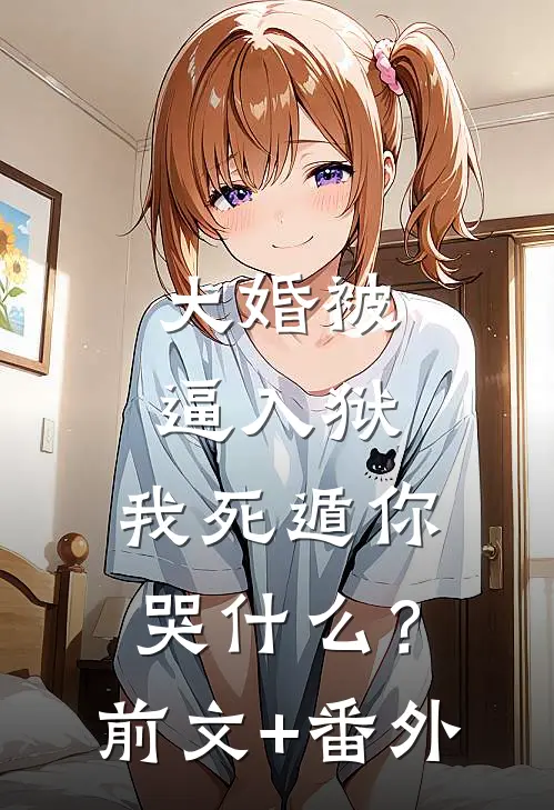 大婚被逼入狱，我死遁你哭什么？前文+番外