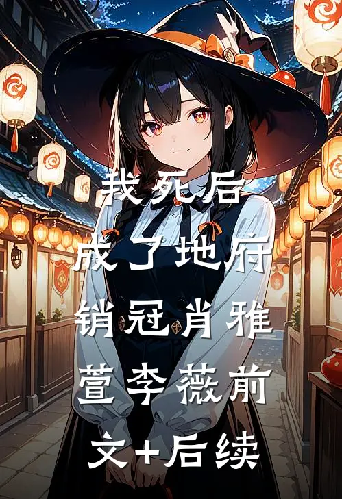 我死后，成了地府销冠肖雅萱李薇前文+后续