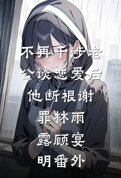 不再干涉老公谈恋爱后，他断根谢罪林雨露顾宴明番外