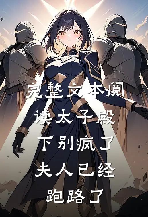 完整文本阅读太子殿下别疯了，夫人已经跑路了