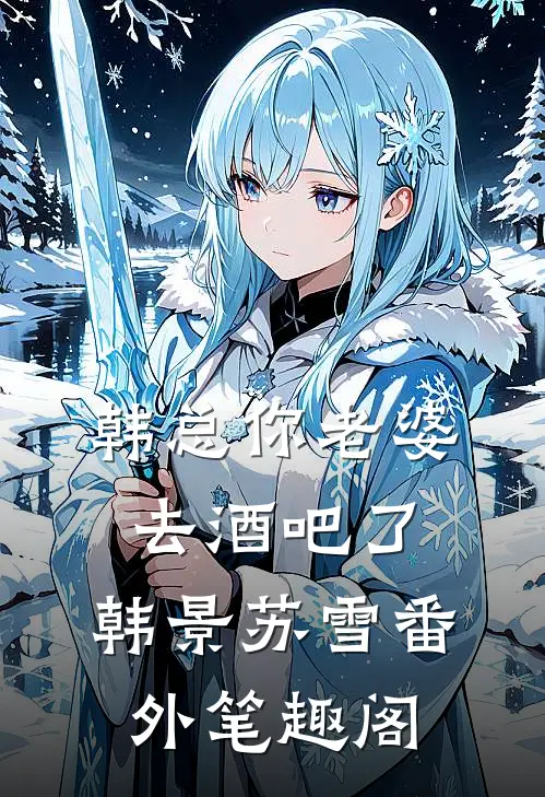 韩总你老婆去酒吧了：韩景苏雪番外笔趣阁