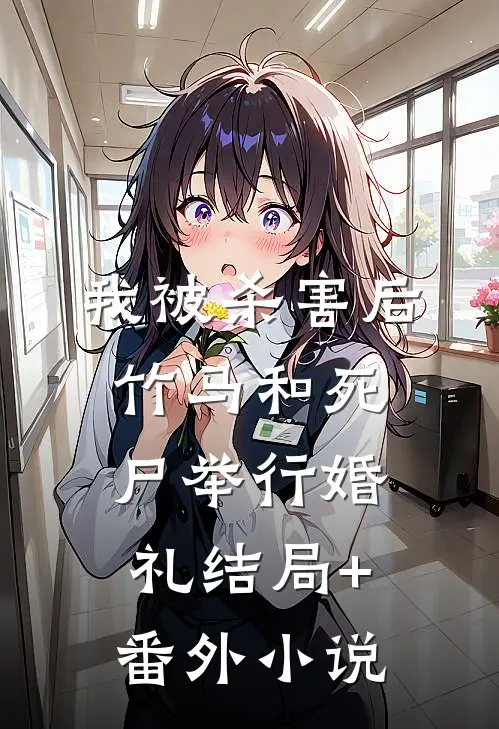 我被杀害后，竹马和死尸举行婚礼结局+番外小说