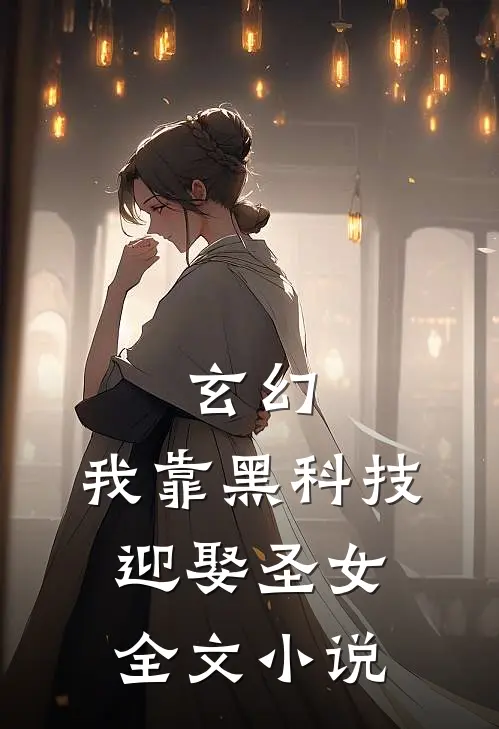 玄幻：我靠黑科技迎娶圣女全文小说