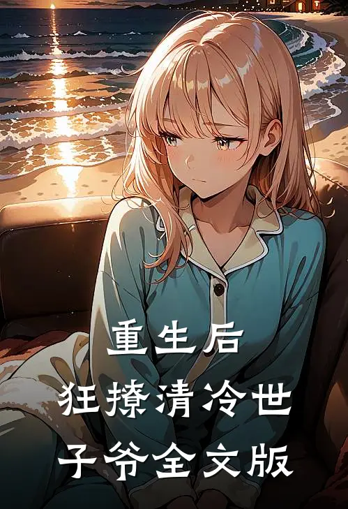 重生后，狂撩清冷世子爷全文版