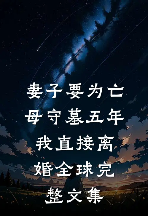 妻子要为亡母守墓五年，我直接离婚全球完整文集