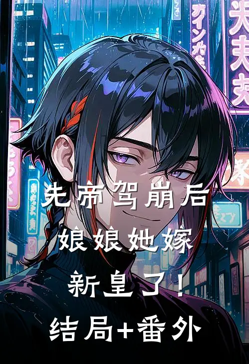 先帝驾崩后，娘娘她嫁新皇了！结局+番外