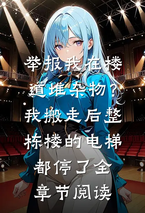 举报我在楼道堆杂物？我搬走后，整栋楼的电梯都停了全章节阅读