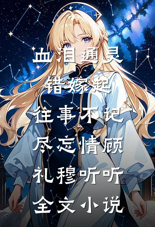 血泪通灵错嫁起，往事不记尽忘情顾礼穆听听全文小说