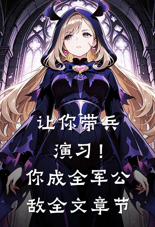 让你带兵演习！你成全军公敌全文章节