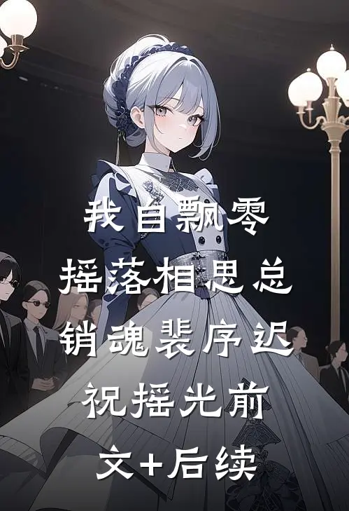 我自飘零，摇落相思总销魂裴序迟祝摇光前文+后续