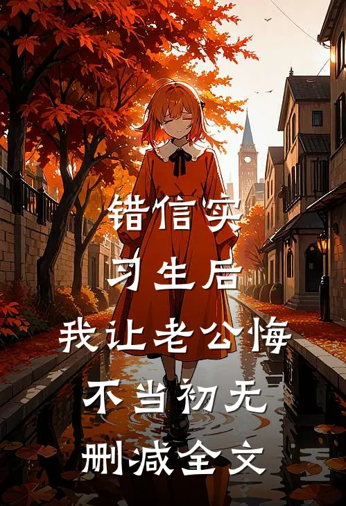 错信实习生后，我让老公悔不当初无删减全文