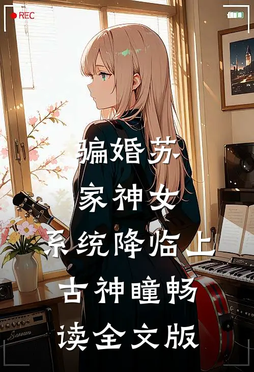 骗婚苏家神女，系统降临上古神瞳畅读全文版