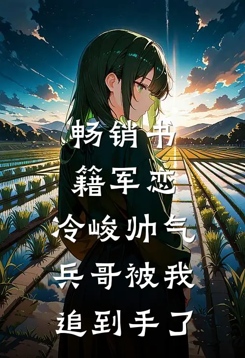 畅销书籍军恋，冷峻帅气兵哥被我追到手了