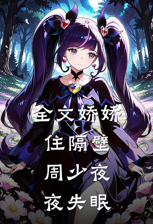 全文娇娇住隔壁，周少夜夜失眠
