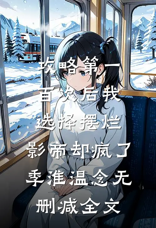 攻略第一百次后我选择摆烂，影帝却疯了季淮温念无删减全文