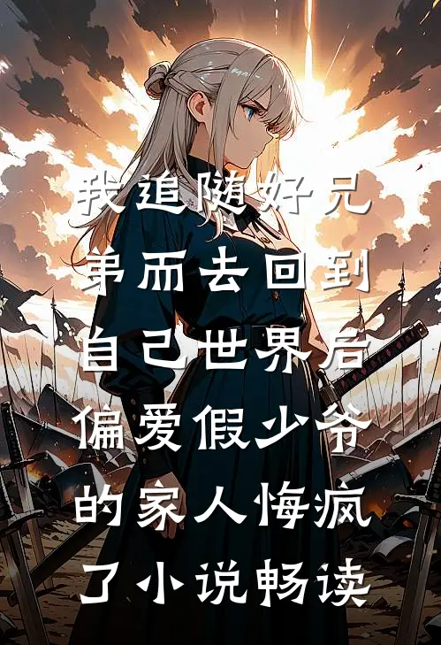 我追随好兄弟而去回到自己世界后，偏爱假少爷的家人悔疯了小说畅读