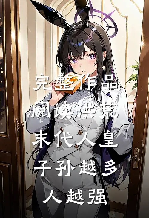完整作品阅读洪荒：末代人皇，子孙越多人越强