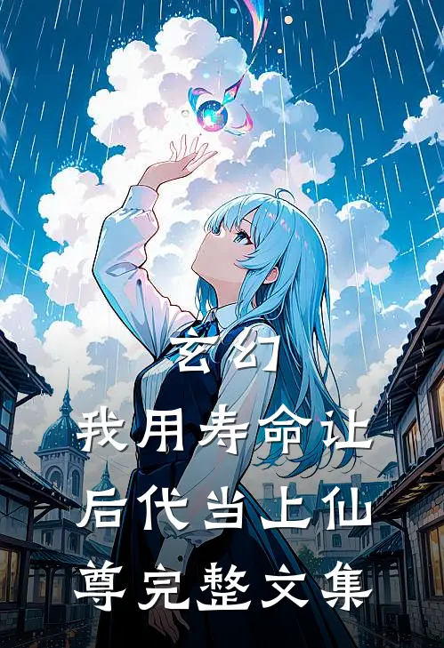 玄幻：我用寿命让后代当上仙尊完整文集