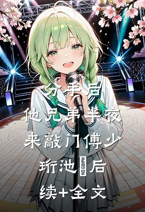 分手后，他兄弟半夜来敲门傅少珩池玥后续+全文