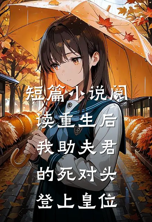 短篇小说阅读重生后我助夫君的死对头登上皇位