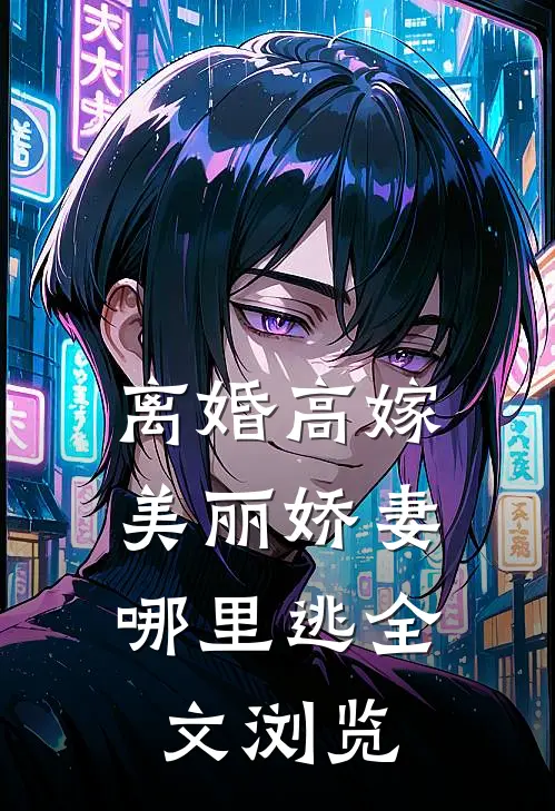 离婚高嫁:美丽娇妻哪里逃全文浏览