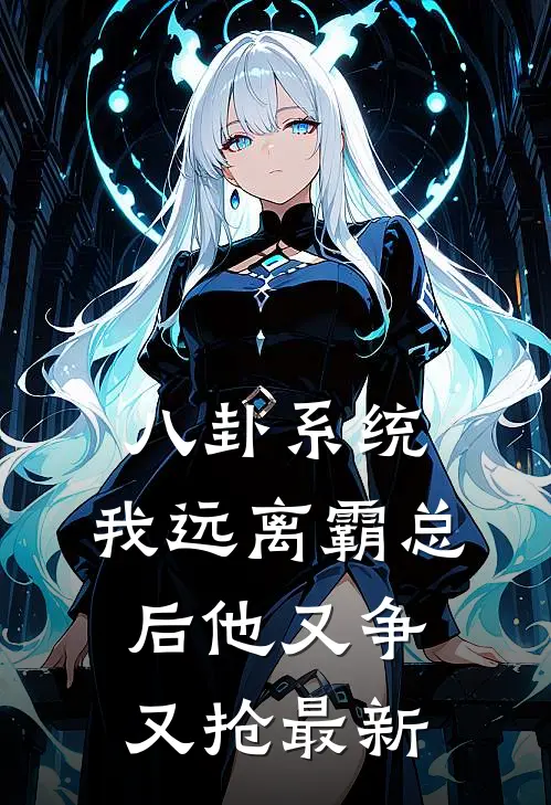 八卦系统：我远离霸总后他又争又抢最新