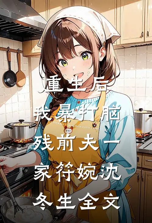 重生后，我暴打脑残前夫一家符婉沈冬生全文