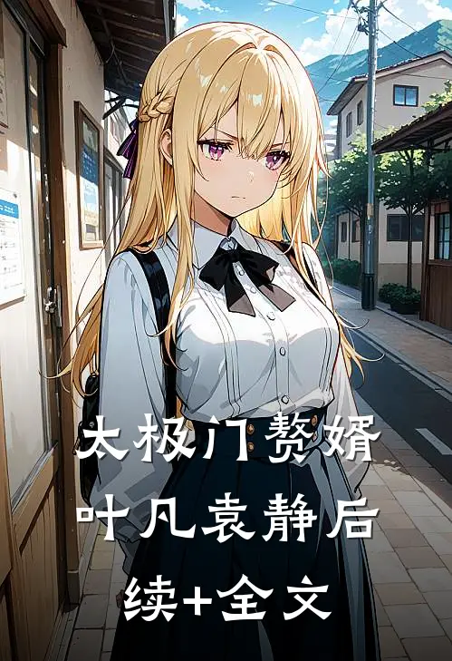 太极门赘婿叶凡袁静后续+全文