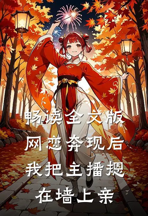 畅读全文版网恋奔现后，我把主播摁在墙上亲