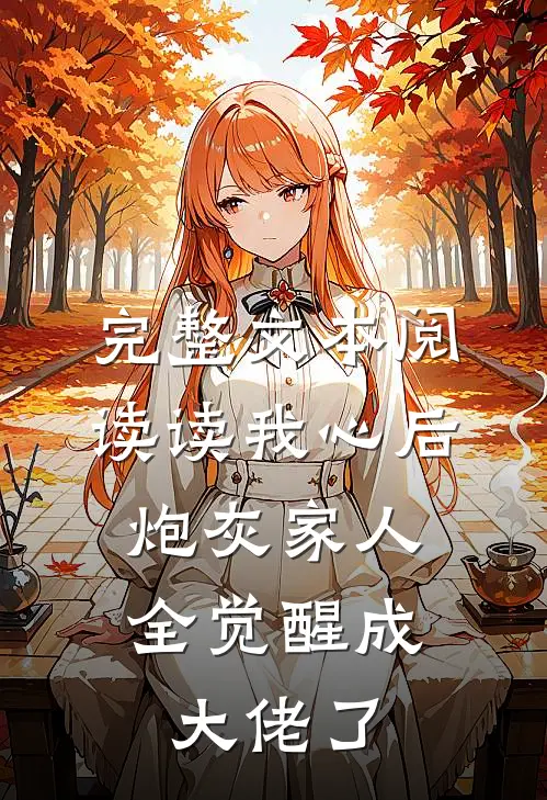 完整文本阅读读我心后，炮灰家人全觉醒成大佬了