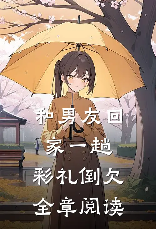 和男友回家一趟，彩礼倒欠全章阅读