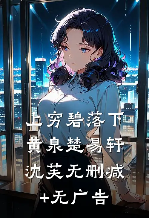 上穷碧落下黄泉楚易轩沈芙无删减+无广告