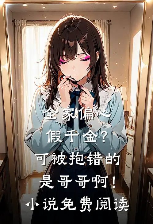 全家偏心假千金？可被抱错的是哥哥啊！小说免费阅读