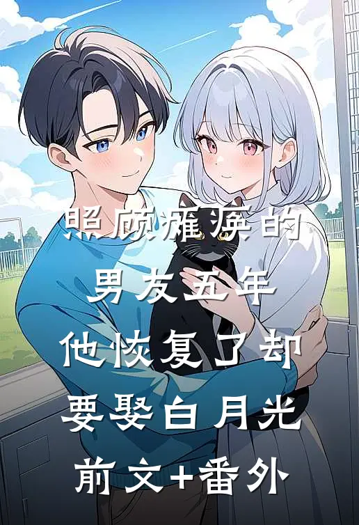 照顾瘫痪的男友五年，他恢复了却要娶白月光前文+番外