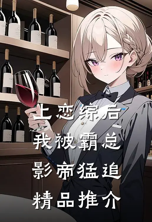 上恋综后，我被霸总影帝猛追精品推介