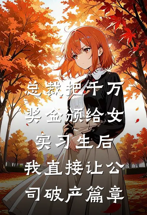 总裁把千万奖金颁给女实习生后，我直接让公司破产篇章